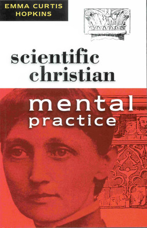 SCIENTIFIC CHRISTIAN MENTAL PRACTICE by Emma Curtis Hopkins 9780875161990