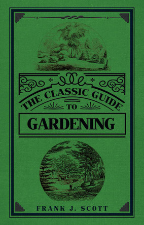 The Classic Guide to Gardening by Frank J. Scott 9781445651705
