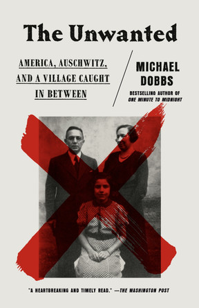 The Unwanted: America, Auschwitz, and a Village Caught in Between by Michael Dobbs 9780525434832