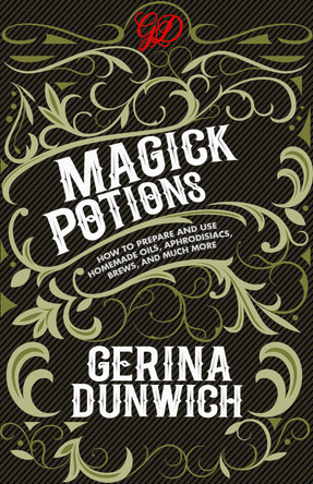 Magick Potions: How to Prepare and Use Homemade Oils, Aphrodisiacs, Brews, and Much More by Gerina Dunwich 9780806539720