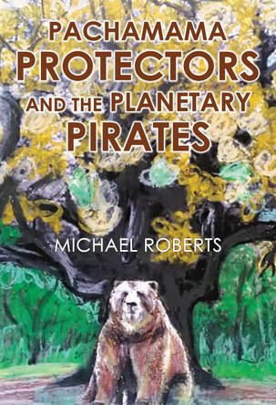 Pachamama Protectors and the Planetary Pirates by Michael Roberts 9781804397534