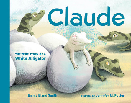 Claude: The True Story of a White Alligator by Emma Bland Smith 9781632175335