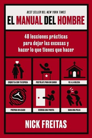 El manual del hombre: 48 lecciones prácticas para dejar las excusas y hacer lo que tienes que hacer Nick Freitas 9781400263691