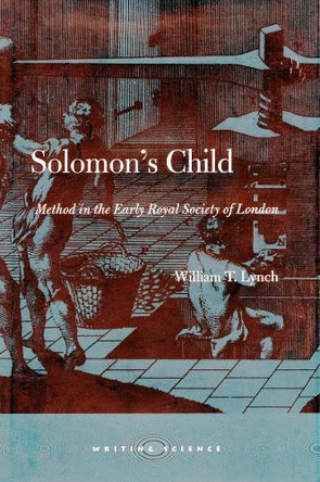 Solomon's Child: Method in the Early Royal Society of London by William T. Lynch 9780804732918