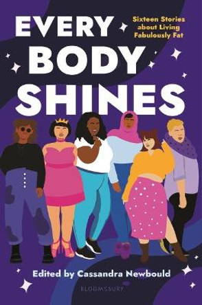 Every Body Shines: Sixteen Stories about Living Fabulously Fat by Cassandra Newbould