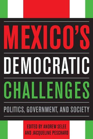 Mexico's Democratic Challenges: Politics, Government, and Society by Andrew D. Selee 9780804771627