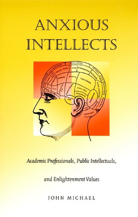 Anxious Intellects: Academic Professionals, Public Intellectuals, and Enlightenment Values by John Michael 9780822324607