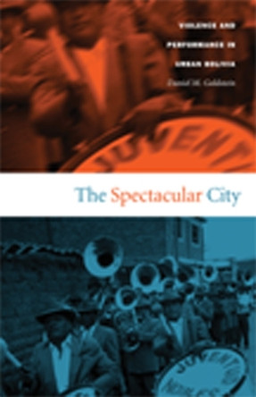 The Spectacular City: Violence and Performance in Urban Bolivia by Daniel M. Goldstein 9780822333609