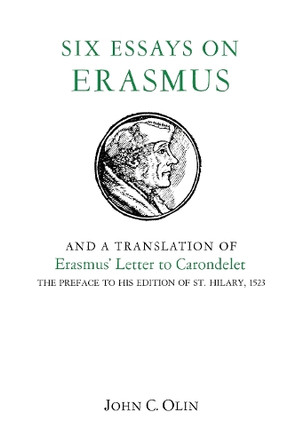 Six Essays on Erasmus: And a Translation of Erasmus' Letter to Carondelet, 1523. by John C. Olin 9780823210244