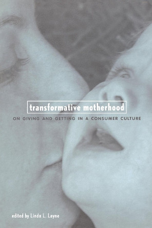 Transformative Motherhood: On Giving and Getting in a Consumer Culture by Linda Layne 9780814751541