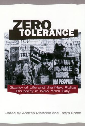 Zero Tolerance: Quality of Life and the New Police Brutality in New York City by Andrea McArdle 9780814756317