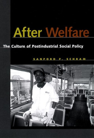 After Welfare: The Culture of Postindustrial Social Policy by Sanford F. Schram 9780814797549
