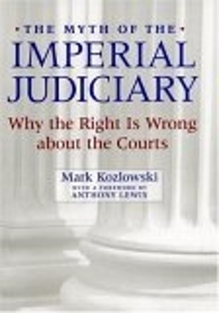 The Myth of the Imperial Judiciary: Why the Right is Wrong about the Courts by Mark Kozlowski 9780814747759