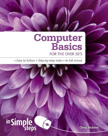 Computer Basics for the Over 50s In Simple Steps by Greg Holden 9780273729174