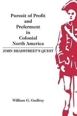 Pursuit of Profit and Preferment in Colonial North America: John Bradstreets Quest by William G. Godfrey
