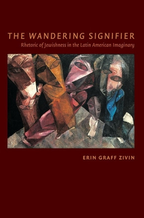The Wandering Signifier: Rhetoric of Jewishness in the Latin American Imaginary by Erin Graff Zivin 9780822343677