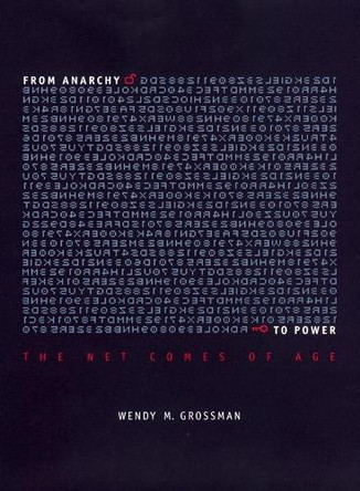 From Anarchy to Power: The Net Comes of Age by Wendy Grossman 9780814731413
