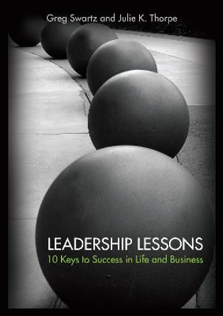 Leadership Lessons: 10 Keys to Success in Life and Business by Greg J. Swartz