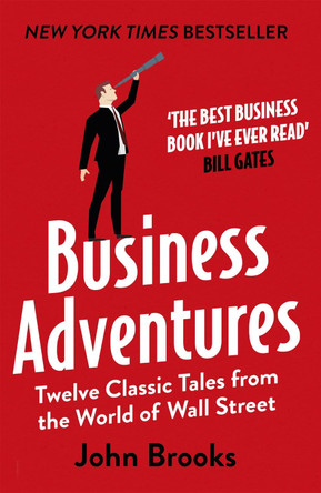 Business Adventures: Twelve Classic Tales from the World of Wall Street: The New York Times bestseller Bill Gates calls 'the best business book I've ever read' by John Brooks 9781473611528