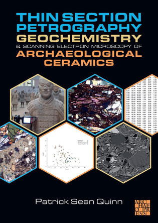 Thin Section Petrography, Geochemistry and Scanning Electron Microscopy of Archaeological Ceramics by Patrick Sean Quinn 9781803272702