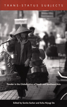 Trans-Status Subjects: Gender in the Globalization of South and Southeast Asia by Sonita Sarker 9780822329923
