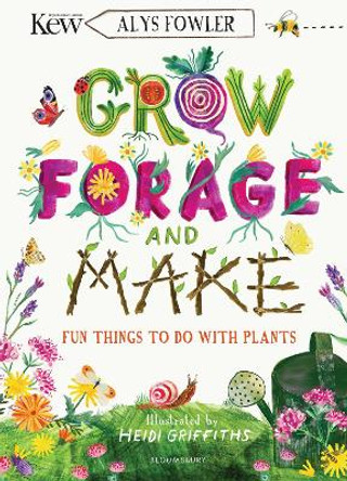 KEW: Grow, Forage and Make: Fun things to do with plants by Alys Fowler