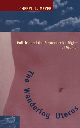 The Wandering Uterus: Politics and the Reproductive Rights of Women by Cheryl L. Meyer 9780814755624