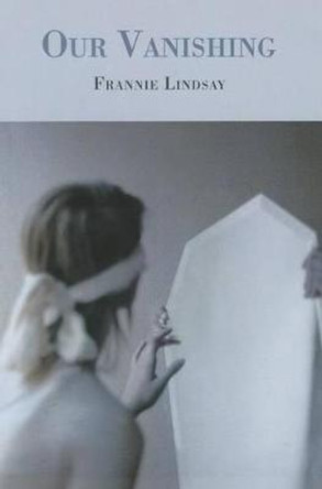 Our Vanishing by Frannie Lindsay