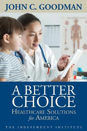 A Better Choice: Healthcare Solutions for America (Independent Studies in Political Economy) by Goodman