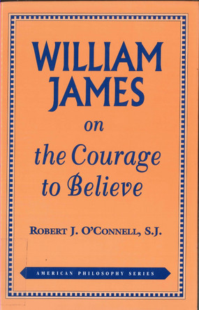 William James on the Courage to Believe by Robert J. O'Connell 9780823217274
