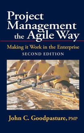 Project Management the Agile Way: Making it Work in the Enterprise by John Goodpasture