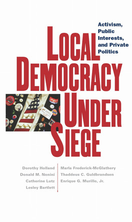 Local Democracy Under Siege: Activism, Public Interests, and Private Politics by Dorothy Holland 9780814736777