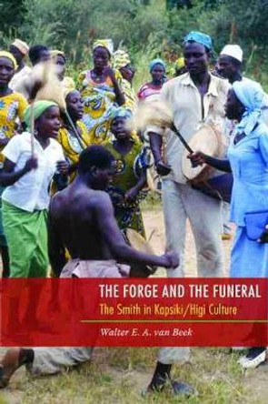 The Forge and the Funeral: The Smith in Kapsiki/Higi Culture by W E A Van Beek