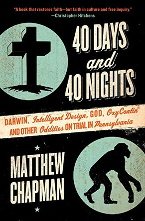 40 Days and 40 Nights: Darwin, Intelligent Design, God, Oxycontin(r), and Other Oddities on Trial in Pennsylvania by Matthew Chapman 9780061179464