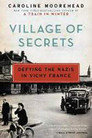 Village of Secrets: Defying the Nazis in Vichy France by Caroline Moorehead 9780062202482