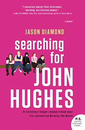 Searching for John Hughes: Or Everything I Thought I Needed to Know about Life I Learned from Watching '80s Movies by Jason Diamond 9780062424839