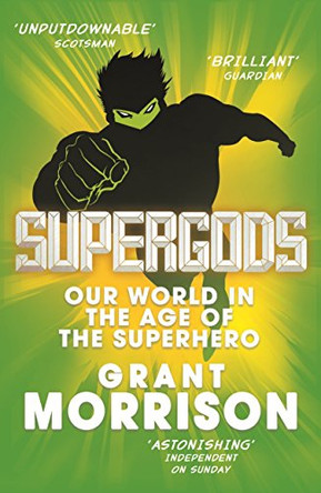 Supergods: Our World in the Age of the Superhero by Grant Morrison 9780099546672