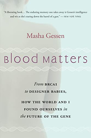 Blood Matters: From Brca1 to Designer Babies, How the World and I Found Ourselves in the Future of the Gene by Masha Gessen 9780156033312