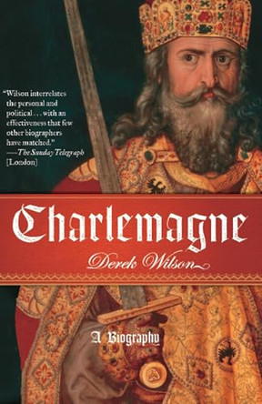 Charlemagne: A Biography by Derek Wilson 9780307274809