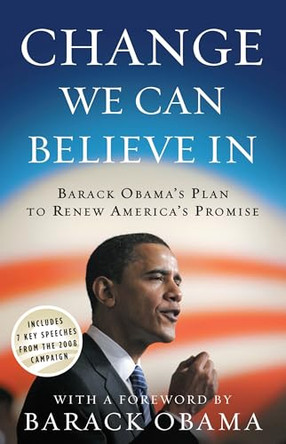 Change We Can Believe In: Barack Obama's Plan to Renew America's Promise by Barack Obama 9780307460455