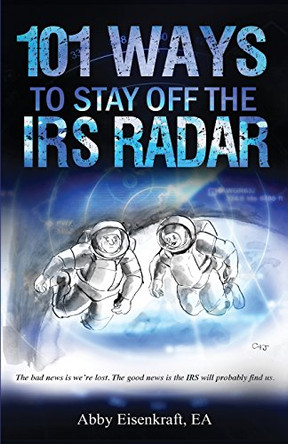 101 Ways to Stay Off the IRS Radar by Abby Eisenkraft Ea 9780692824573