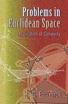 Problems in Euclidean Space: Application of Convexity by H. G. Eggleston 9780486458465