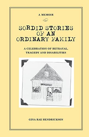 Sordid Stories of an Ordinary Family: A celebration of betrayal, tragedy, and disabilities by Brett Hendrickson 9780578018812