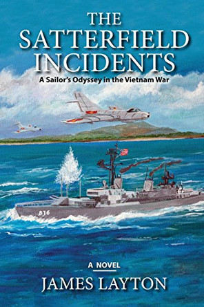 The Satterfield Incidents: A Sailor's Odyssey in the Vietnam War by James Layton 9780578171920