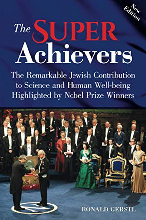 The Super Achievers: The Remarkable Jewish Contribution to Science and Human Well-being Highlighted by Nobel Prize Winners by Ronald Gerstl 9780578629223