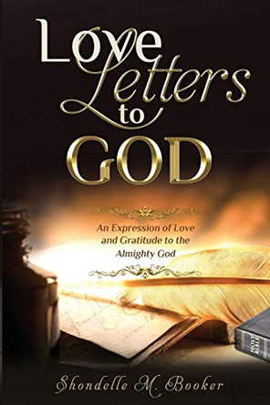 Love Letters to God: An Expression of Love and Gratitude to the Almighty God. by Shondelle M Booker 9780578672533