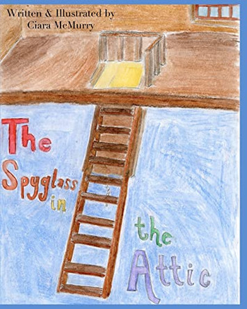 The Spyglass in the Attic by Ciara McMurry 9780615421957