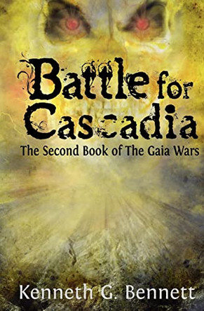 Battle for Cascadia: The Second Book of The Gaia Wars by Kenneth G Bennett 9780615558523