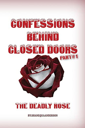 Confessions Behind Closed Doors/ THE DEADLY ROSE by Shanequa Anderson 9780615641287