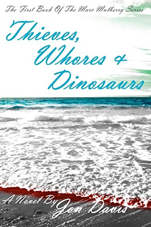 Thieves, Whores & Dinosaurs by Jon Davis 9780615650999